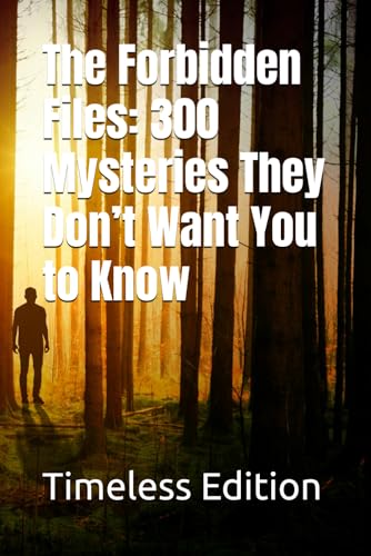 The Forbidden Files: 300 Mysteries They Don’t Want You to Know