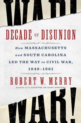 Decade of Disunion: How Massachusetts and South Carolina Led the Way to Civil War, 1849-1861
