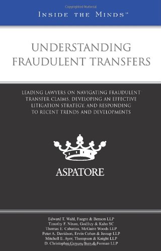 Understanding Fraudulent Transfers: Leading Lawyers on Navigating Fraudulent Transfer Claims, Developing an Effective Litigation Strategy, and Responding to Recent Trends and Developments