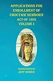 Applications For Enrollment of Choctaw Newborn Act of 1905 Volume I