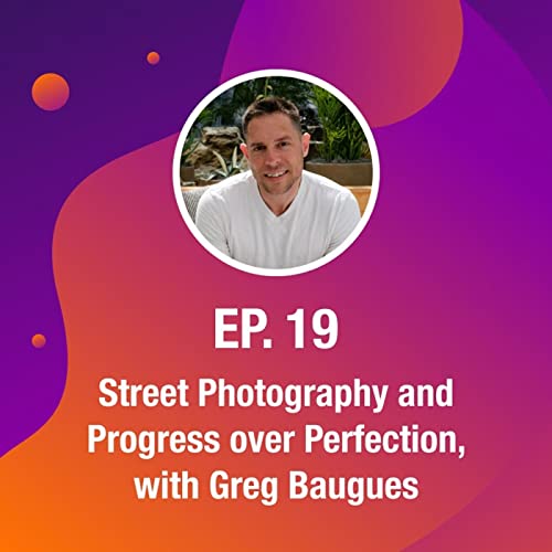 Street Photography and Progress over Perfection, with Greg Baugues