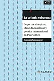 precio colonia olympea  La colonia soberana: Deportes olímpicos, identidad nacional y política internacional en Puerto Rico