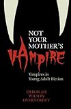 Not Your Mother's Vampire: Vampires in Young Adult Fiction (English Edition)