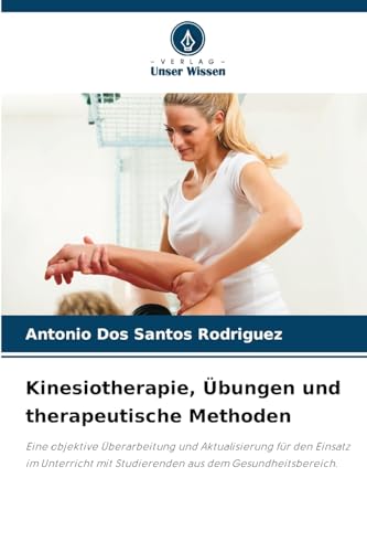 Kinesiotherapie, Übungen und therapeutische Methoden: Eine objektive Überarbeitung und Aktualisierung für den Einsatz im Unterricht mit Studierenden aus dem Gesundheitsbereich.