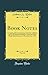 Produktbild Book Notes, Vol. 24: Consisting of Literary Gossip, Criticisms of Books and Local Historical Matters Connected With Rhode Island; January to December Inc;, 1907 (Classic Reprint)