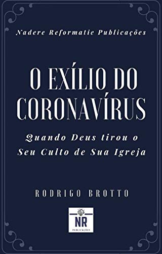 O Exílio do Coronavírus: Quando Deus tirou o Seu Culto de Sua Igreja
