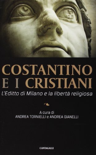 Costantino E I Cristiani. L'editto Di Milano E La LibertĂ Religiosa