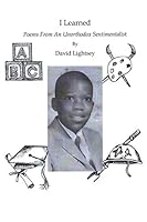 I Learned: Poems from an Unorthodox Sentimentalist 1504916581 Book Cover