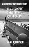 The Allies Defeat Nazi Germany, November 1944: A History Time Traveler Adventure