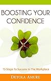 Boosting Your Confidence: 15 Steps To Success In The Workplace (English Edition) - Detola Amure 