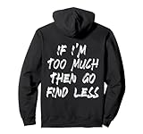 Funny Saying if i'm too much then go find less