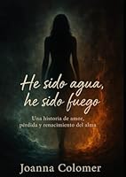 He sido agua, he sido fuego (Spanish Edition) B0F67PYKHM Book Cover