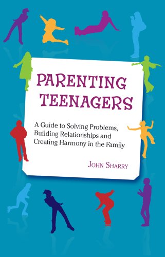 positive parenting john sharry - Parenting Teenagers: A Guide Solving Problems, Building Relationships and Creating Harmony