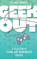 Geek Out: A Collection of Trans and Genderqueer Romance 162004529X Book Cover