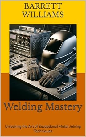 Amazon: Welding Mastery: Unlocking the Art of Exceptional Metal