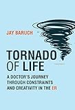 Tornado of Life: A Doctor's Journey through Constraints and Creativity in the ER