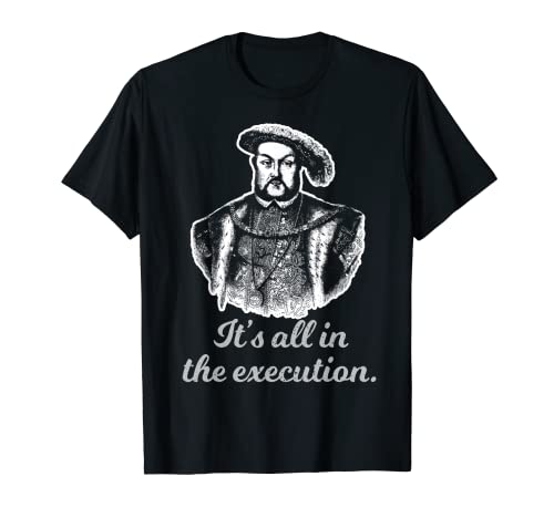 Funny Shirt Henry VIII Cita Todo En La Ejecución Camiseta