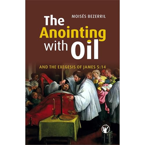 The Anointing with Oil and the Exegesis of James 5:14 Audiolibro Por Moisés Bezerril arte de portada