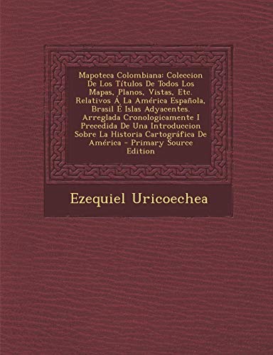 Mapoteca Colombiana: Coleccion de Los Titulos de Todos Los Mapas, Planos, Vistas, Etc. Relativos a la America Espanola, Brasil E Islas Adya ⭐