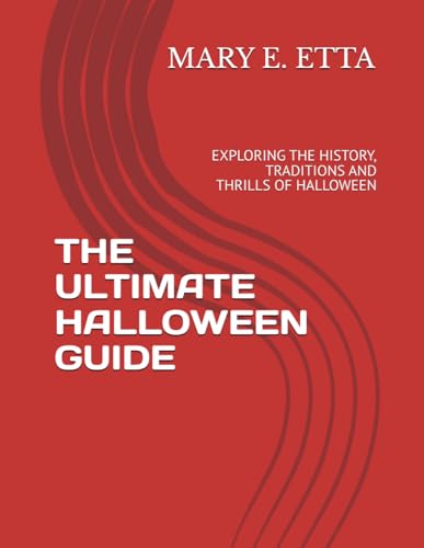 THE ULTIMATE HALLOWEEN GUIDE: EXPLORING THE HISTORY, TRADITIONS AND THRILLS