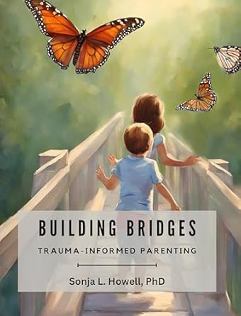 Amazon.com: Building Bridges: Trauma-Informed Parenting eBook : Howell ...