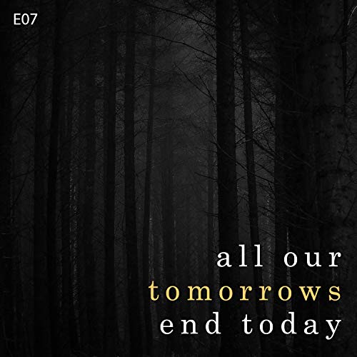 All Our Tomorrows End Today - E07