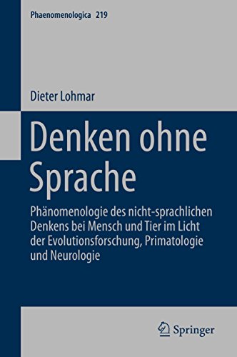 Denken ohne Sprache: Phänomenologie des nicht-sprachlichen Denkens bei Mensch und Tier im Licht der Evolutionsforschung, Primatologie und Neurologie (Phaenomenologica 219)