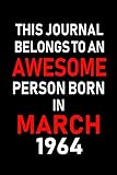 Photo Gallery this journal belongs to an awesome person born in march 1964: blank lined 6x9 born in march with birth year journal/notebooks as an awesome birthday ... coworkers, bosses, colleagues and loved ones Photo Gallery this journal belongs to an awesome person born in march 1964: blank lined 6x9 born in march with birth year journal/notebooks as an awesome birthday ... coworkers, bosses, colleagues and loved ones