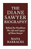 THE DIANE SAWYER BIOGRAPHY : Behind the Headlines: The Life and Legacy of Diane Sawyer