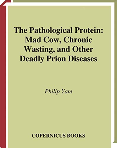 The Pathological Protein: Mad Cow, Chronic Wasting, and Other Deadly Prion Diseases