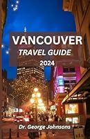 VANCOUVER TRAVEL GUIDE 2024: Exploring Culture, Nature, and Surprises in the Heart of British Columbia B0CWYKC1YV Book Cover