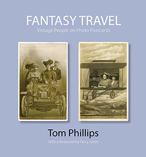 Fantasy Travel: Vintage People on Photo Postcards (Photo Postcards from the Tom Phillips Archive)