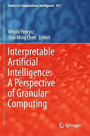 Interpretable Artificial Intelligence: A Perspective of Granular Computing: 937 1st ed. 2021 Edition book cover