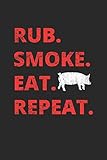 Rub. Smoke. Eat. Repeat.: Grill Notizbuch zum Selberschreiben & Gestalten von Rezepten und Grillrezepten von Fleisch und Wurst als persönliches Kochbuch beim Grillen