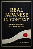 Real Japanese in Context - 1000 Words That Actually Matter (Learning Japanese Book 2)