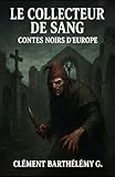 Le Collecteur de Sang: Contes Noirs d'Europe...