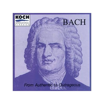 Bach: From Authentic to Outrageous
