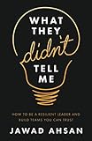 What They Didn’t Tell Me: How to Be a Resilient Leader and Build Teams You Can Trust