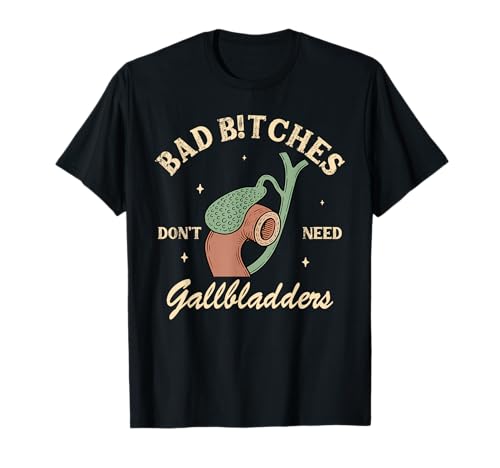Gallbladder Surgery Bad Btches Don't Need Gallbladders T-Shirt