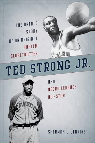 Ted Strong Jr.: The Untold Story of an Original Harlem Globetrotter and Negro Leagues All-Star