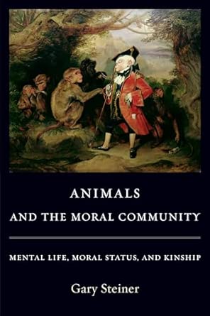 Animals and the Moral Community: Mental Life, Moral Status, and Kinship Animals and the Moral Community: Mental Life, Moral Status, and Kinship book cover