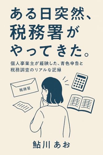 青色申告者のリアル税務調査体験記：知らなかったでは済まされない、その日がやってきた！