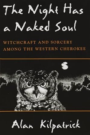The Night Has a Naked Soul: Witchcraft and Sorcery among the Western Cherokee (The Iroquois and Their Neighbors)