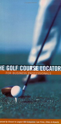 Buy The Golf Course Locator for Business Professionals: Organized by Closest to Largest 500 Companies, Law Firms, Cities & Airports — BookShops.in