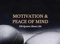 Motivation & Peace of Mind: 108 Quotes about Life 1461171741 Book Cover