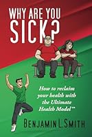 Why Are You Sick?: How to reclaim your health with the Ultimate Health Model™ 1959446339 Book Cover