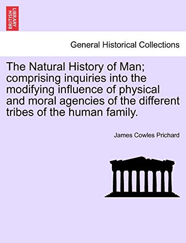 The Natural History of Man; comprising inquiries into the modifying influence of physical and moral agencies of the different tribes of the human family.