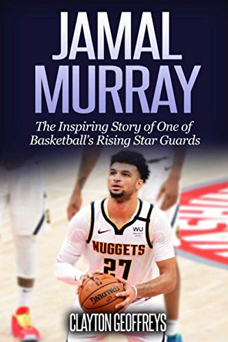 Jamal Murray: The Inspiring Story Of One Of Basketball’s Rising Star Guards (Basketball Biography Books) #TOP14