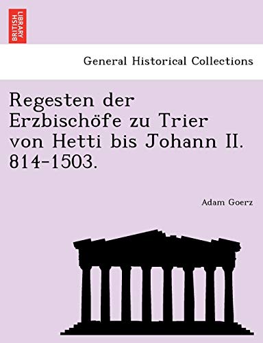 Regesten Der Erzbischo Fe Zu Trier Von Hetti Bis Johann II. 814-1503. (English and German Edition)