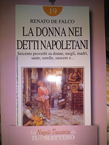 LA DONNA NEI DETTI NAPOLETANI. Seicento proverbi su donne, mogli, madri, sante, sorelle, suocere e...